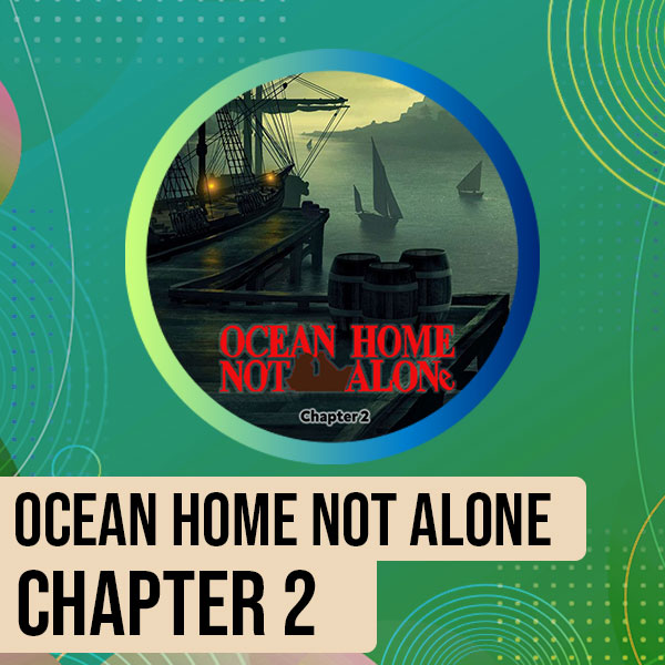 Ocean Home Not Alone Chapter 2