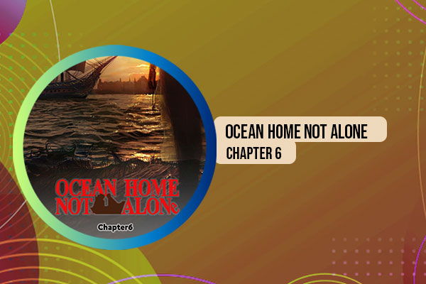 Ocean Home Not Alone Chapter 6