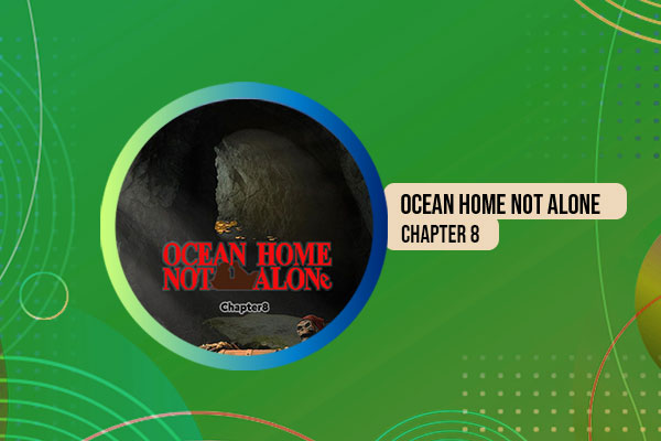 Ocean Home Not Alone Chapter 8